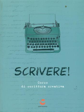 Scrivere! Corso di scrittura creativa  - Libro Centauria 2015 | Libraccio.it