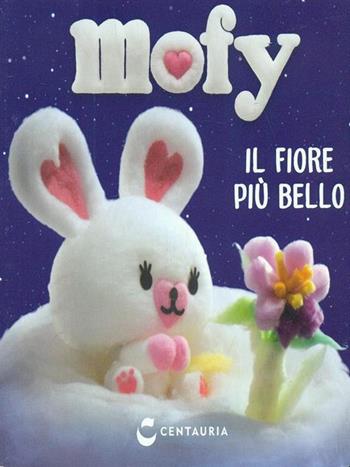 Il fiore più bello. Mofy  - Libro Centauria 2015 | Libraccio.it