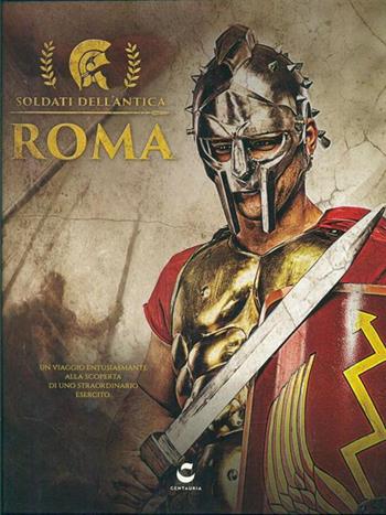 I soldati dell'antica Roma. Ediz. illustrata  - Libro Gallucci Centauria 2015 | Libraccio.it