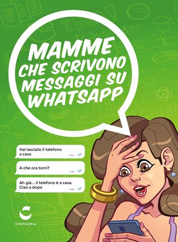 Mamme che scrivono messaggi su Whatsapp  - Libro Gallucci Centauria 2015 | Libraccio.it