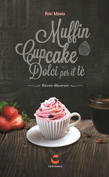 Dolci mania. Muffin, cupcake e dolci per il tè. Ediz. speciale. Con gadget  - Libro Gallucci Centauria 2016 | Libraccio.it