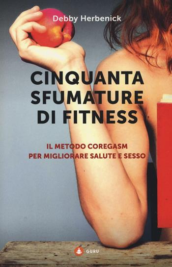 Cinquanta sfumature di fitness. Il metodo Coregasm per migliorare salute e sesso - Debby Herbenick - Libro Gallucci Centauria 2016, Guru | Libraccio.it