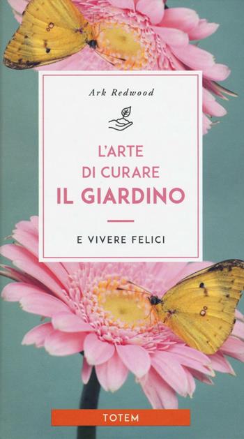 L'arte di curare il giardino e vivere felici - Ark Redwood - Libro Gallucci Centauria 2016, Totem | Libraccio.it
