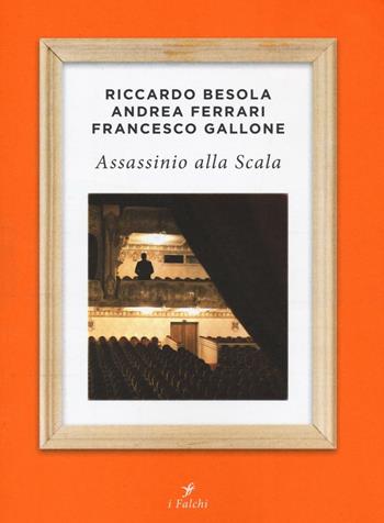Assassinio alla Scala - Riccardo Besola, Andrea Ferrari, Francesco Gallone - Libro Gallucci Centauria 2016, I falchi | Libraccio.it