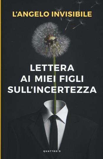 Lettera ai miei figli sull'incertezza - L'Angelo invisibile - Libro Centauria 2016, Quattro.D | Libraccio.it