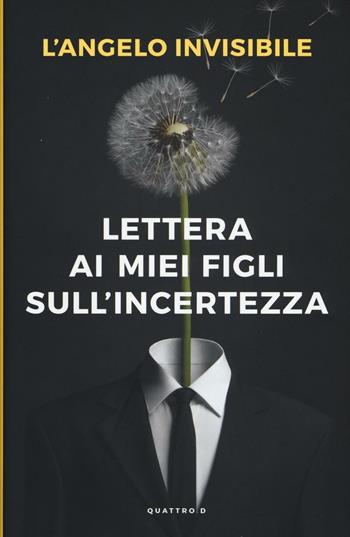 Lettera ai miei figli sull'incertezza - L'Angelo invisibile - Libro Gallucci Centauria 2016, Quattro.D | Libraccio.it