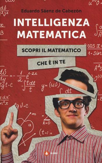 Intelligenza matematica. Scopri il matematico che è in te - Eduardo Sáenz de Cabezon - Libro Centauria 2016, Guru | Libraccio.it