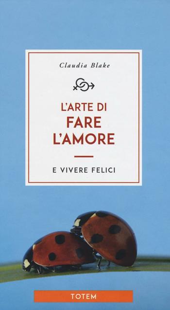 L'arte di fare l'amore e vivere felici - Claudia Blake - Libro Gallucci Centauria 2016, Totem | Libraccio.it