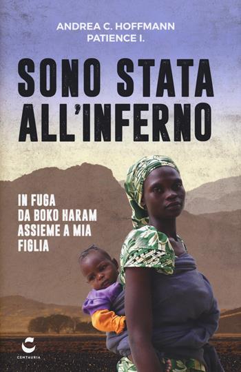 Sono stata all'inferno. In fuga da Boko Haram assieme a mia figlia - Andrea C. Hoffmann, Patience I. - Libro Gallucci Centauria 2017, Quattro.D | Libraccio.it