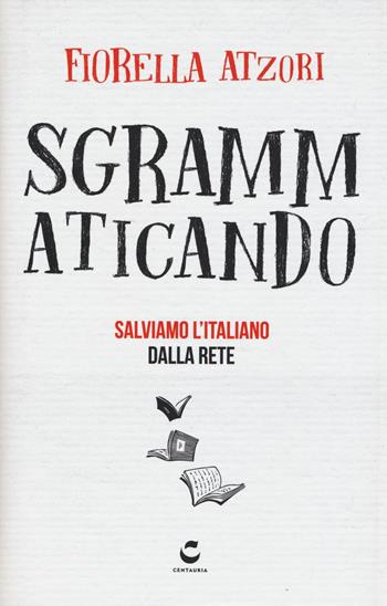 Sgrammaticando. Salviamo l'italiano dalla rete - Fiorella Atzori - Libro Centauria 2017, Guru | Libraccio.it