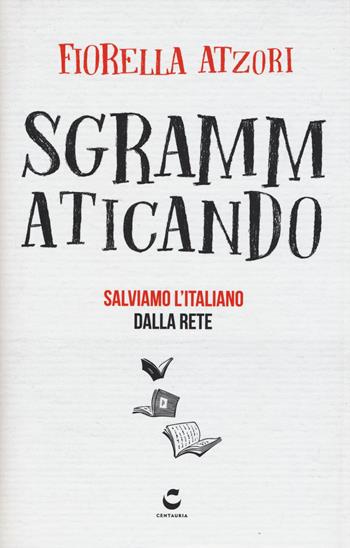 Sgrammaticando. Salviamo l'italiano dalla rete - Fiorella Atzori - Libro Gallucci Centauria 2017, Guru | Libraccio.it