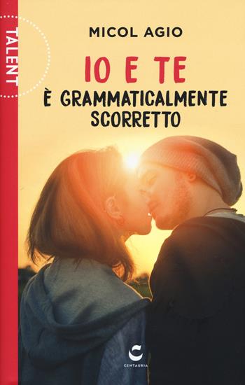 Io e te è grammaticalmente scorretto - Micol Agio - Libro Centauria 2017, Talent | Libraccio.it