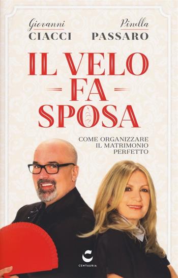 Il velo fa sposa. Come organizzare il matrimonio perfetto - Giovanni Ciacci, Pinella Passaro - Libro Gallucci Centauria 2017 | Libraccio.it