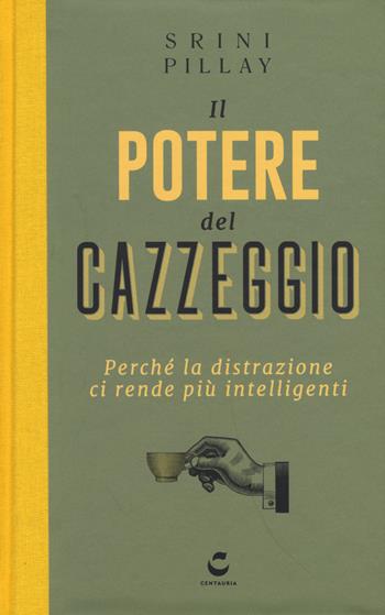 Il potere del cazzeggio. Perché la distrazione ci rende più intelligenti - Srini Pillay - Libro Centauria 2017 | Libraccio.it