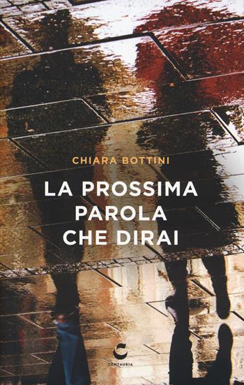 La prossima parola che dirai - Chiara Bottini - Libro Centauria 2017, I falchi | Libraccio.it