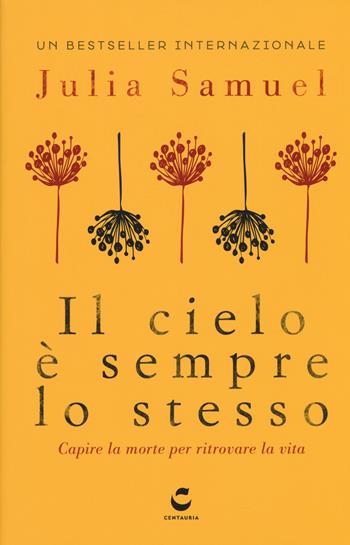 Il cielo è sempre lo stesso. Capire la morte per ritrovare la vita - Julia Samuel - Libro Centauria 2017 | Libraccio.it