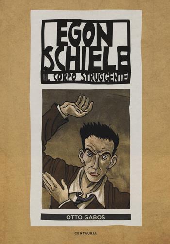 Egon Schiele. Il corpo struggente - Otto Gabos - Libro Gallucci Centauria 2018 | Libraccio.it