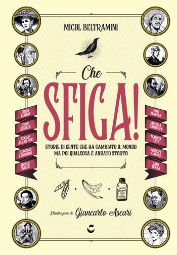 Che sfiga! Storie di gente che ha cambiato il mondo ma poi qualcosa è andato storto - Micol Arianna Beltramini - Libro Gallucci Centauria 2018 | Libraccio.it