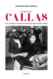 Iconic Callas. Vita, passioni e fascino in uno stile unico oltre le mode. Ediz. a colori