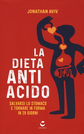 La dieta antiacido. Salvarsi lo stomaco e tornare in forma in 28 giorni - Jonathan E. Aviv - Libro Centauria 2019, Guru | Libraccio.it