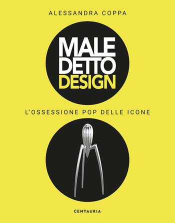 Maledetto design. L'ossessione pop delle icone. Ediz. illustrata - Alessandra Coppa - Libro Centauria 2019 | Libraccio.it