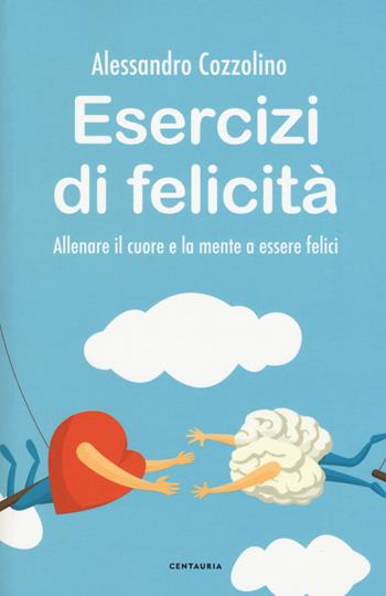 Esercizi di felicità. Allenare il cuore e la mente a essere felici - Alessandro Cozzolino - Libro Centauria 2019 | Libraccio.it