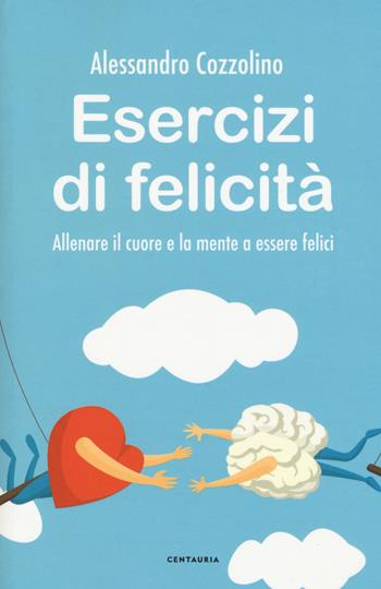 Esercizi di felicità. Allenare il cuore e la mente a essere felici - Alessandro Cozzolino - Libro Gallucci Centauria 2019 | Libraccio.it