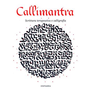 Callimantra. Scrittura terapeutica e calligrafia. Ediz. illustrata - Luca Bendandi, Elena Albertoni - Libro Centauria 2019 | Libraccio.it