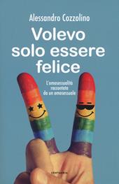 Volevo solo essere felice. L'omosessualità raccontata da un omosessuale