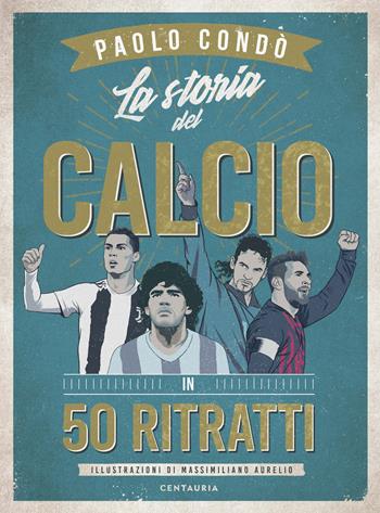 La storia del calcio in 50 ritratti - Paolo Condò - Libro Centauria 2019 | Libraccio.it
