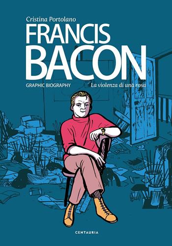 Francis Bacon. La violenza di una rosa - Cristina Portolano - Libro Gallucci Centauria 2019 | Libraccio.it