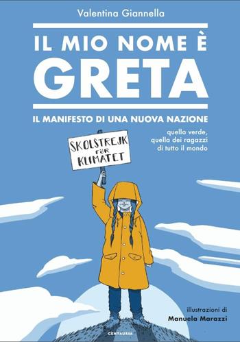 Il mio nome è Greta. Il manifesto di una nuova nazione, quella verde, quella dei ragazzi di tutto il mondo - Valentina Giannella - Libro Centauria 2019 | Libraccio.it