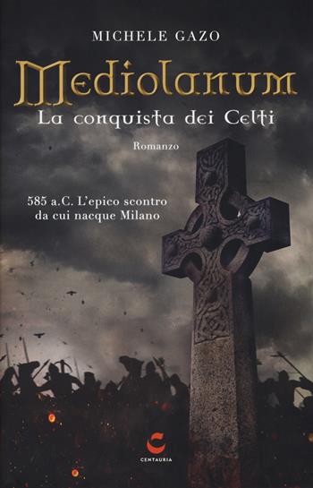 Mediolanum. La conquista dei Celti - Michele Gazo - Libro Gallucci Centauria 2019 | Libraccio.it