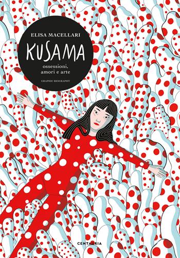 Kusama. Ossessioni, passione, arte - Elisa Macellari - Libro Centauria 2020 | Libraccio.it