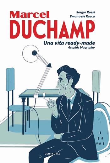 Duchamp. Una vita ready-made. Graphic biography - Sergio Rossi, Emanuele Racca - Libro Centauria 2020 | Libraccio.it