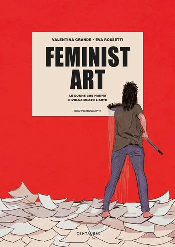 Feminist art. Le donne che hanno rivoluzionato l'arte - Valentina Grande, Eva Rossetti - Libro Centauria 2020 | Libraccio.it