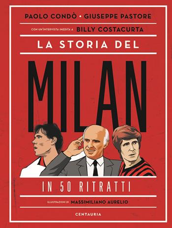 La storia del Milan in 50 ritratti - Paolo Condò, Giuseppe Pastore - Libro Centauria 2020 | Libraccio.it