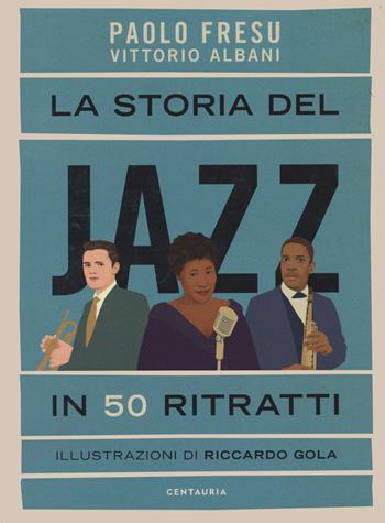 La storia del jazz in 50 ritratti - Paolo Fresu, Vittorio Albani - Libro Centauria 2021 | Libraccio.it