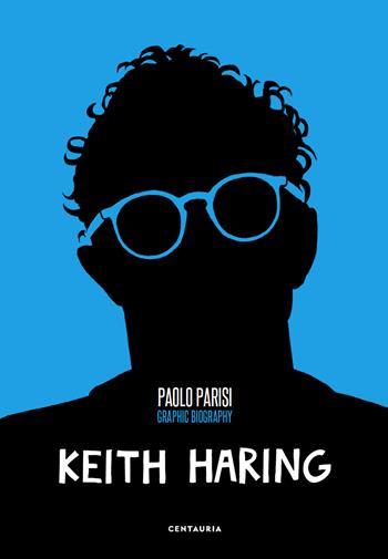 Keith Haring. Graphic biography - Paolo Parisi - Libro Gallucci Centauria 2021 | Libraccio.it