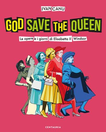 God save the queen. Le opere e i giorni di Elisabetta II Windsor - Ivan Canu - Libro Gallucci Centauria 2021 | Libraccio.it