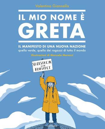 Il mio nome è Greta. Il manifesto di una nuova nazione, quella verde, quella dei ragazzi di tutto il mondo - Valentina Giannella - Libro Gallucci Centauria 2021 | Libraccio.it