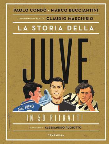 La storia della Juve in 50 ritratti - Paolo Condò, Marco Bucciantini - Libro Centauria 2021 | Libraccio.it