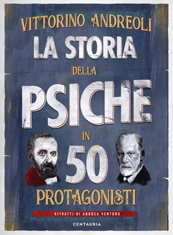 La storia della psiche in 50 protagonisti - Vittorino Andreoli, Andrea Ventura - Libro Centauria 2021 | Libraccio.it