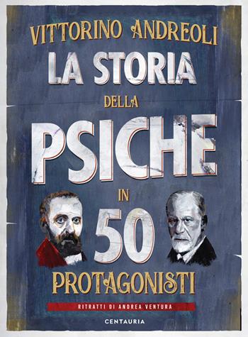 La storia della psiche in 50 protagonisti - Vittorino Andreoli, Andrea Ventura - Libro Gallucci Centauria 2021 | Libraccio.it