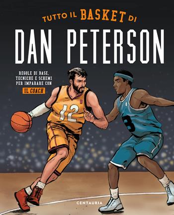 Tutto il basket di Dan Peterson. Regole di base, tecniche e schemi per imparare con il coach - Dan Peterson - Libro Centauria 2022 | Libraccio.it