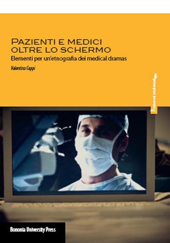 Pazienti e medici oltre lo schermo. Elementi per un'etnografia dei medical dramas - Valentina Cappi - Libro Bononia University Press 2015 | Libraccio.it