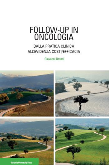 Follow-up in oncologia. Dalla pratica clinica all'evidenza costi/efficacia - Giovanni Brandi - Libro Bononia University Press 2015 | Libraccio.it