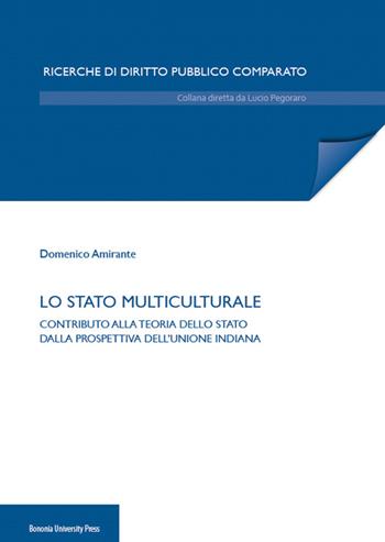 Lo Stato multiculturale. Contributo alla teoria dello Stato dalla prospettiva dell'Unione Indiana - Domenico Amirante - Libro Bononia University Press 2014 | Libraccio.it