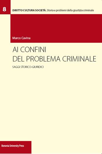 Ai confini del problema criminale. Saggi storico-giuridici - Marco Cavina - Libro Bononia University Press 2015 | Libraccio.it