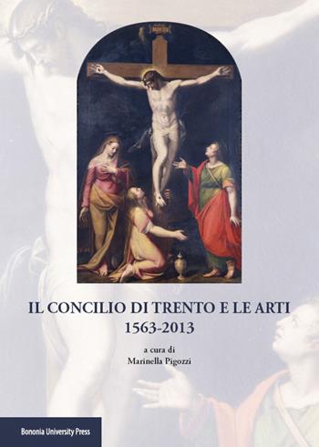 Il Concilio di Trento e le arti (1563-2013)  - Libro Bononia University Press 2015 | Libraccio.it